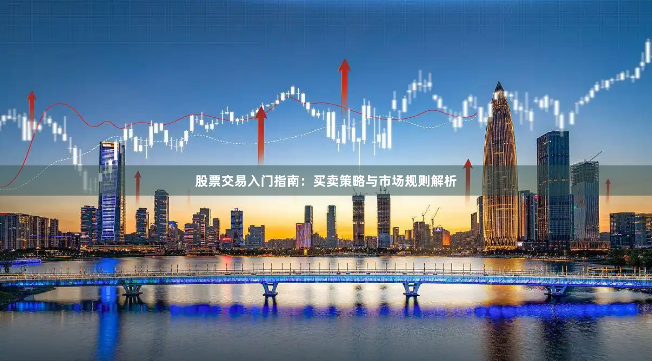 股票交易入门指南：买卖策略与市场规则解析