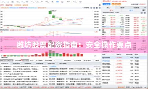 潍坊股票配资指南：安全操作要点