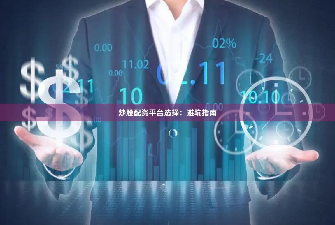 炒股配资平台选择：避坑指南