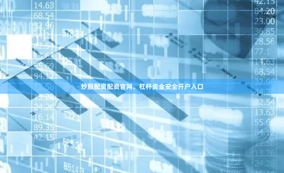炒股配资配资官网，杠杆资金安全开户入口
