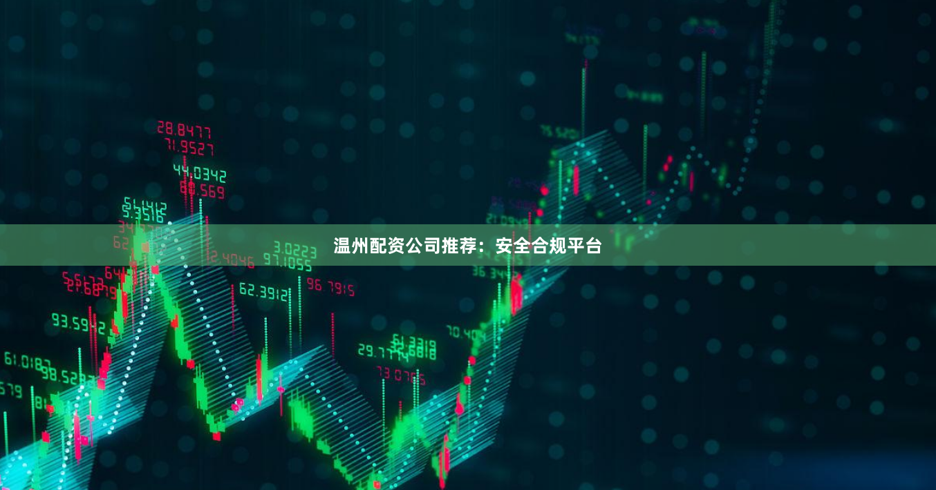 温州配资公司推荐:安全合规平台
